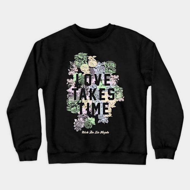 Love Takes Time Flowers (NDLH) Crewneck Sweatshirt by Nick de la Hoyde